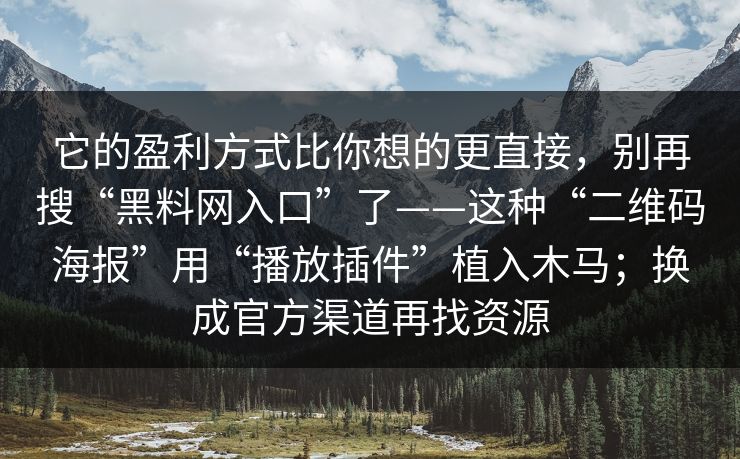 它的盈利方式比你想的更直接，别再搜“黑料网入口”了——这种“二维码海报”用“播放插件”植入木马；换成官方渠道再找资源